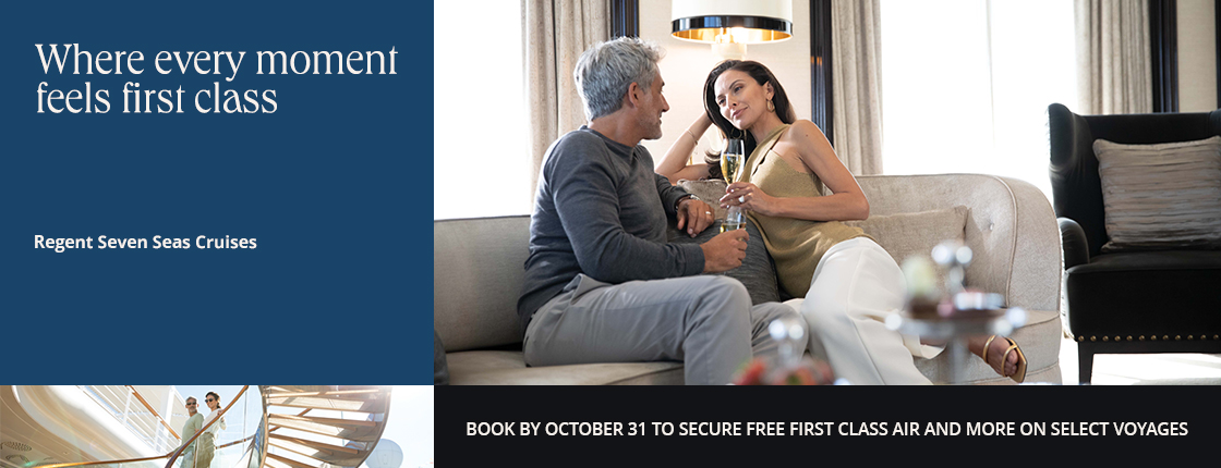 Where every moment feels first class, Regent Seven Seas Cruises, Book by Oct. 31 to secure free first class air and more on select voyages