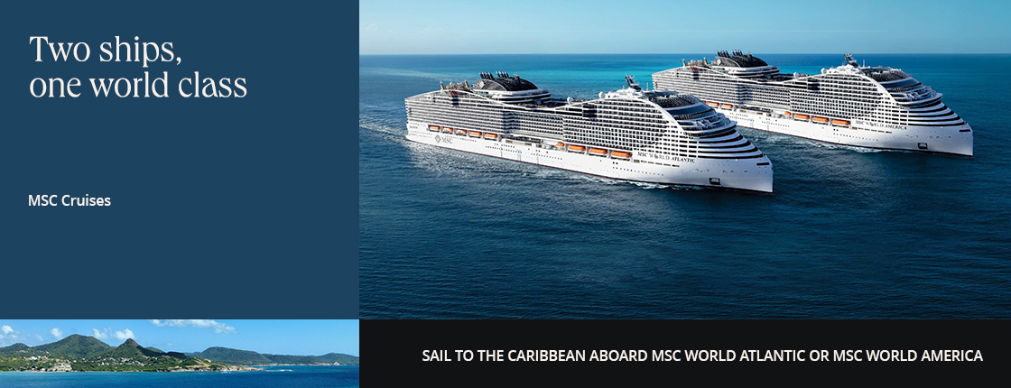Two ships, one world class; MSC Cruises; Sail to the Caribbean aboard MSC World Atlantic or MSC World America