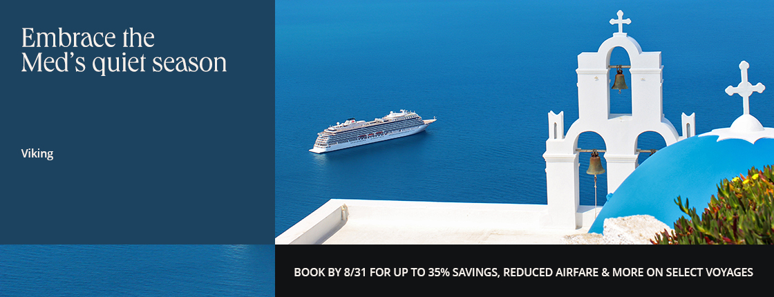 Embrace the Med's quiet season with Viking. Book by 8/31 for up to 35% savings, reduced airfare & more on select voyages.