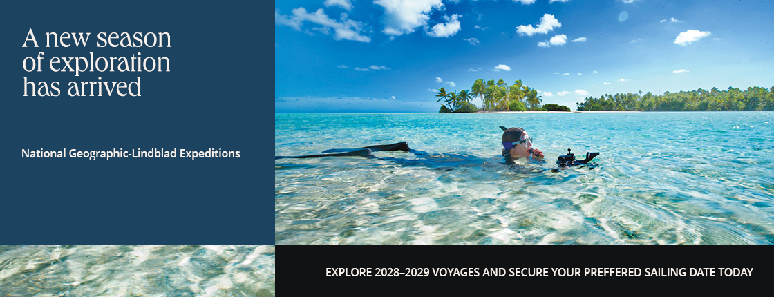 A new season of exploration has arrived with National Geographic-Lindblad Expeditions. Explore 2028-2029 voyages and secure your preferred sailing date today.