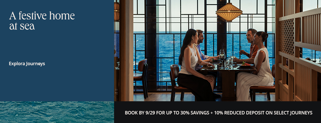 A festive home at sea with Explora Journeys. Book by 9/29 for up to 30% savings + 10% reduced deposit on select journeys.
